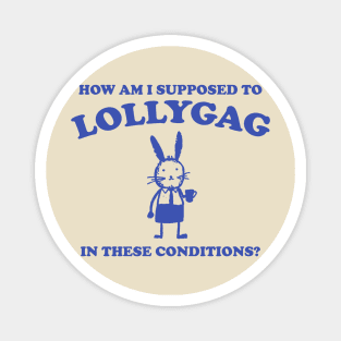 I Can't Lollygag In These Conditions - Unisex Magnet